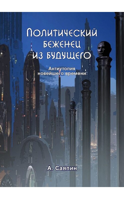 Обложка книги «Политический беженец из будущего» автора Александра Саяпина. ISBN 9785449837165.