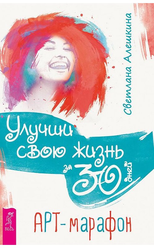 Обложка книги «Улучши свою жизнь за 30 дней. Арт-марафон» автора Светланы Алешкины издание 2018 года. ISBN 9785957333074.