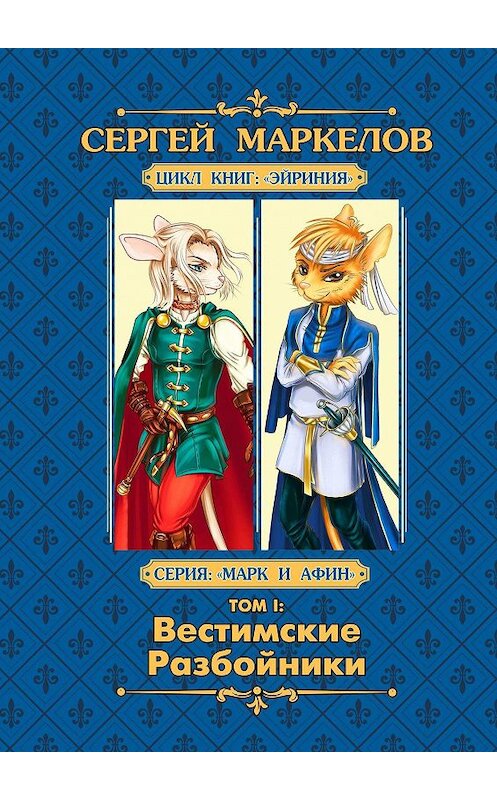 Обложка книги «Вестимские разбойники. Цикл книг «Эйриния». Серия «Марк и Афин». Том I» автора Сергея Маркелова. ISBN 9785449692757.