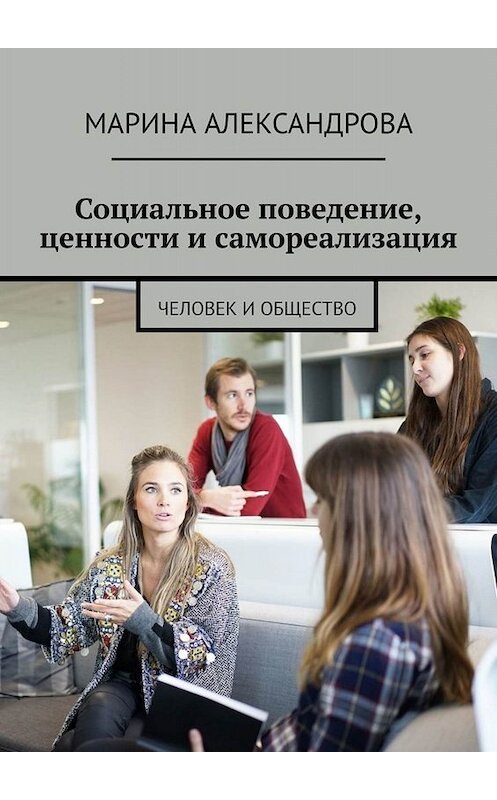 Обложка книги «Социальное поведение, ценности и самореализация. Человек и общество» автора Мариной Александровы. ISBN 9785449607980.