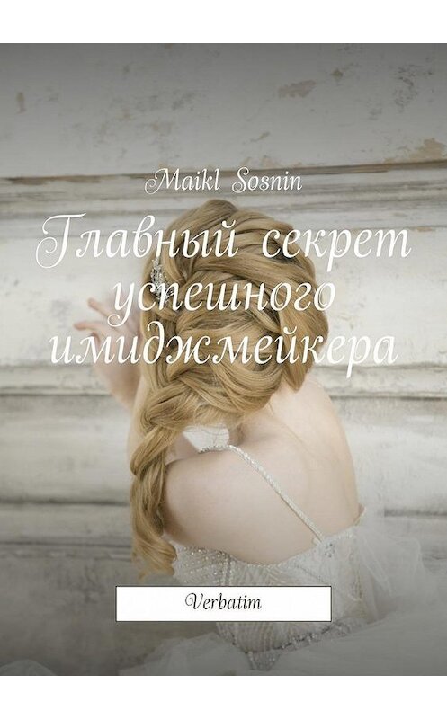 Обложка книги «Главный секрет успешного имиджмейкера. Verbatim» автора Maikl Sosnin. ISBN 9785448528989.