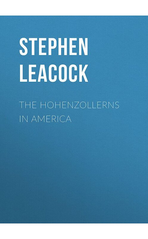 Обложка книги «The Hohenzollerns in America» автора Стивена Ликока.