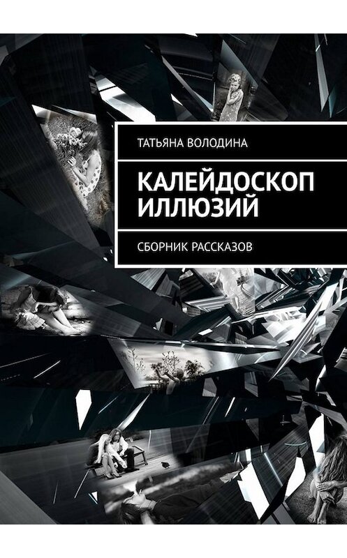 Обложка книги «Калейдоскоп иллюзий. Сборник рассказов» автора Татьяны Володины. ISBN 9785005019806.