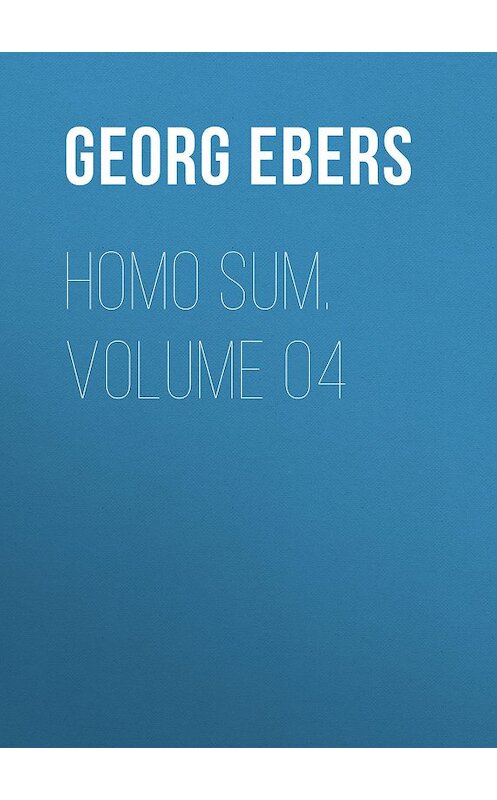 Обложка книги «Homo Sum. Volume 04» автора Georg Ebers.