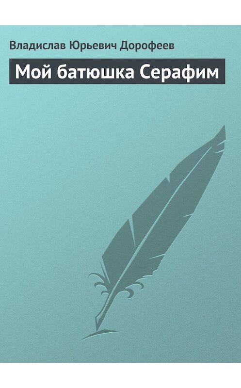 Обложка книги «Мой батюшка Серафим» автора Владислава Дорофеева.