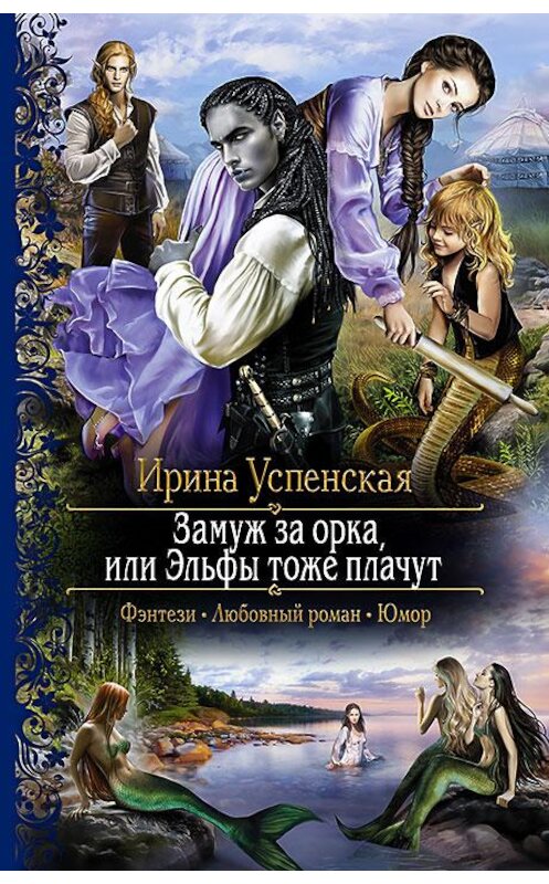 Обложка книги «Замуж за орка, или Эльфы тоже плачут» автора Ириной Успенская издание 2017 года. ISBN 9785992223798.
