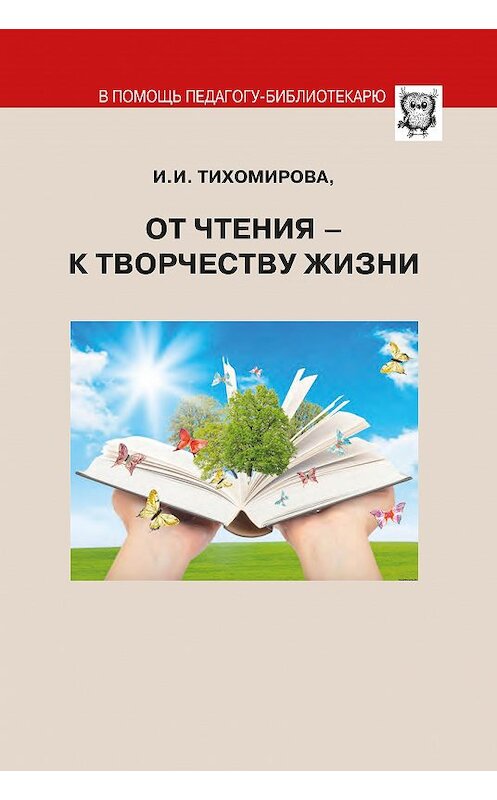 Обложка книги «От чтения – к творчеству жизни» автора Ираиды Тихомировы издание 2017 года. ISBN 9785990863576.