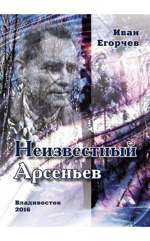 Обложка книги «Неизвестный Арсеньев» автора Ивана Егорчева. ISBN 9785906739919.