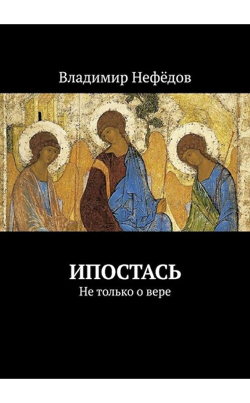 Обложка книги «Ипостась. Не только о вере» автора Владимира Нефёдова. ISBN 9785005016737.