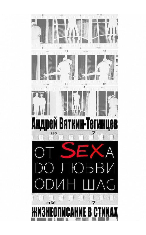 Обложка книги «ОТ SEXА DО ЛЮБВИ ОDИН ШАG. Жизнеописание в стихах» автора Андрея Вяткин-Тегинцева. ISBN 9785449395375.