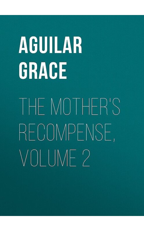 Обложка книги «The Mother's Recompense, Volume 2» автора Grace Aguilar.