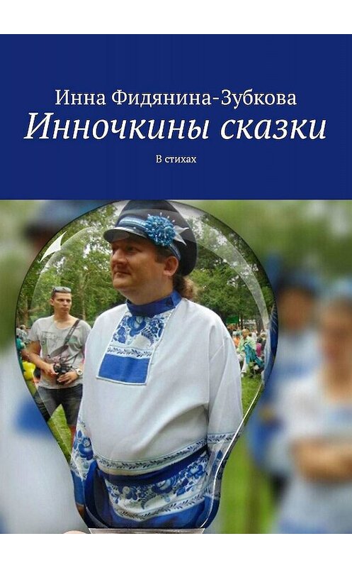 Обложка книги «Инночкины сказки. В стихах» автора Инны Фидянина-Зубковы. ISBN 9785447445003.