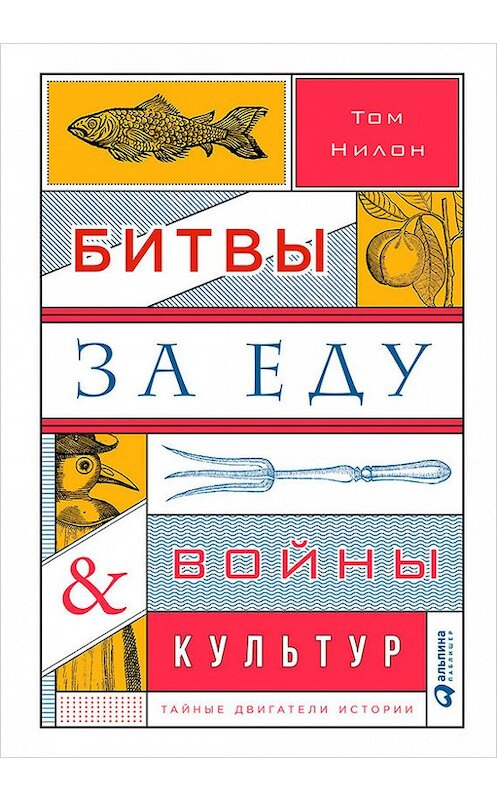 Обложка книги «Битвы за еду и войны культур: Тайные двигатели истории» автора Тома Нилона издание 2017 года. ISBN 9785961447361.