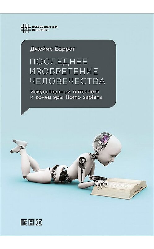 Обложка книги «Последнее изобретение человечества: Искусственный интеллект и конец эры Homo sapiens» автора Джеймса Баррата издание 2015 года. ISBN 9785961430462.