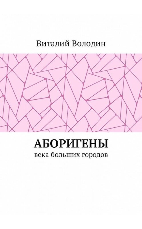 Обложка книги «Аборигены. Века больших городов» автора Виталия Володина. ISBN 9785449004574.