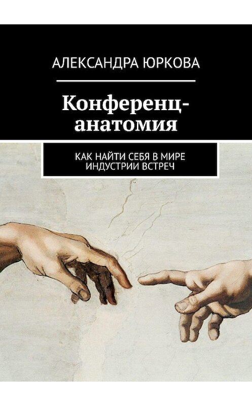 Обложка книги «Конференц-анатомия. Как найти себя в мире индустрии встреч» автора Александры Юрковы. ISBN 9785447427955.