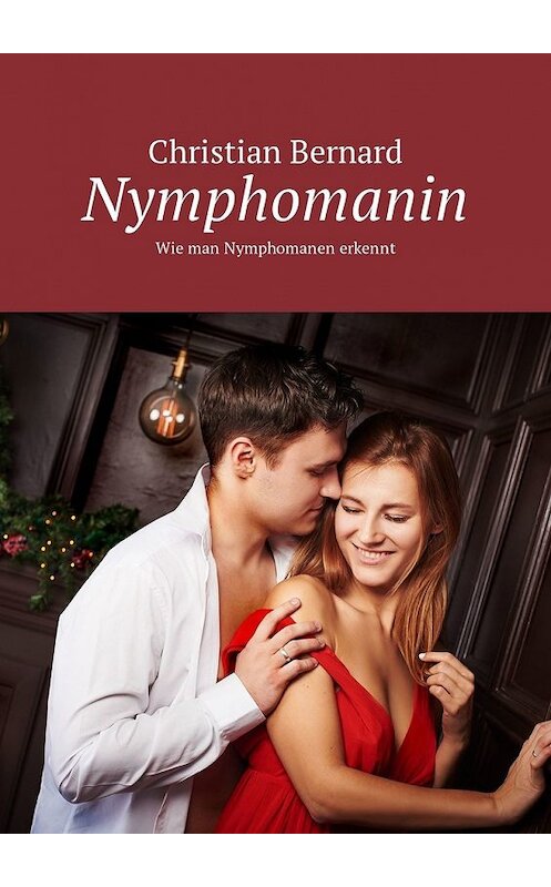 Обложка книги «Nymphomanin. Wie man Nymphomanen erkennt» автора Christian Bernard. ISBN 9785449326058.