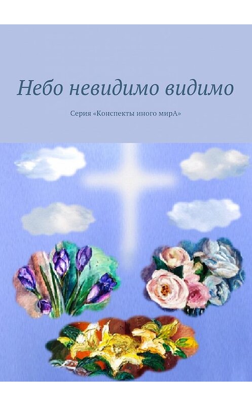 Обложка книги «Небо невидимо видимо. Серия «Конспекты иного мирА»» автора Маргарити Кузины. ISBN 9785449093721.