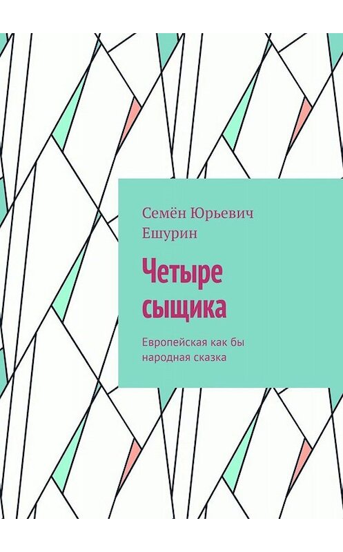 Обложка книги «Четыре сыщика. Европейская как бы народная сказка» автора Семёна Ешурина. ISBN 9785005049377.