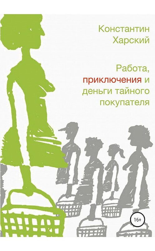 Обложка книги «Работа, приключения и деньги тайного покупателя» автора Константина Харския.