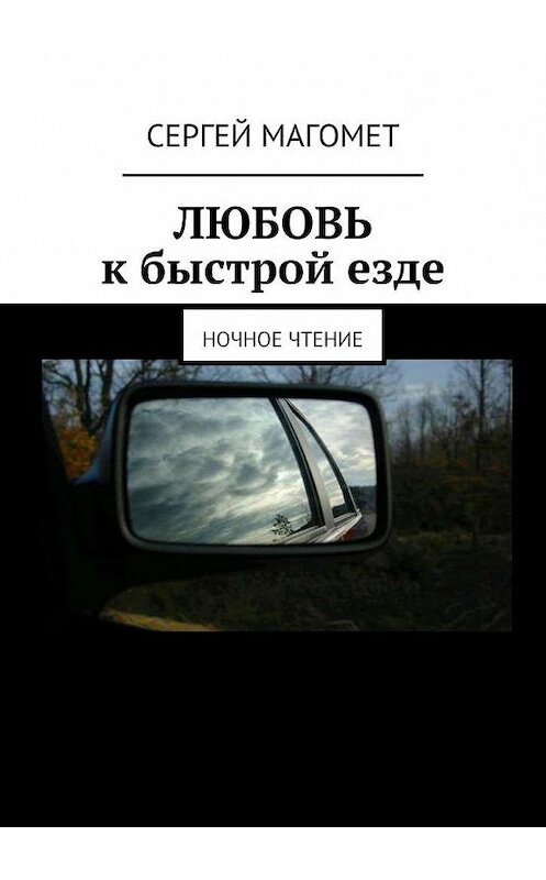 Обложка книги «ЛЮБОВЬ к быстрой езде. Ночное чтение» автора Сергея Магомета. ISBN 9785005059802.