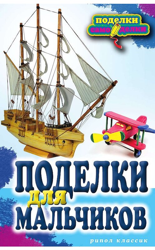 Обложка книги «Поделки для мальчиков» автора Светланы Ращупкины издание 2011 года. ISBN 9785386028862.