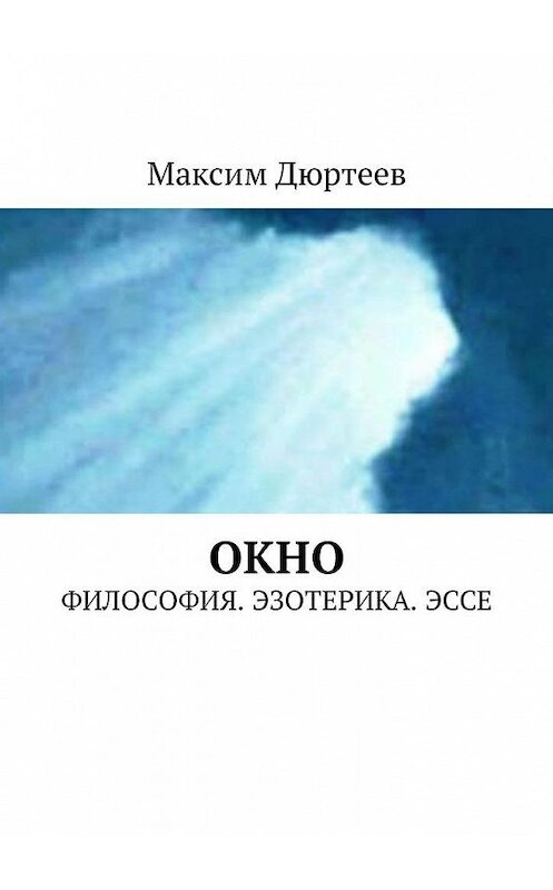 Обложка книги «Окно. Философия. Эзотерика. Эссе» автора Максима Дюртеева. ISBN 9785449036278.