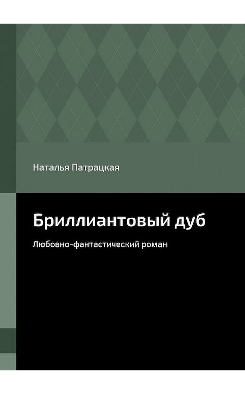 Обложка книги «Бриллиантовый дуб. Любовно-фантастический роман» автора Натальи Патрацкая. ISBN 9785448512728.