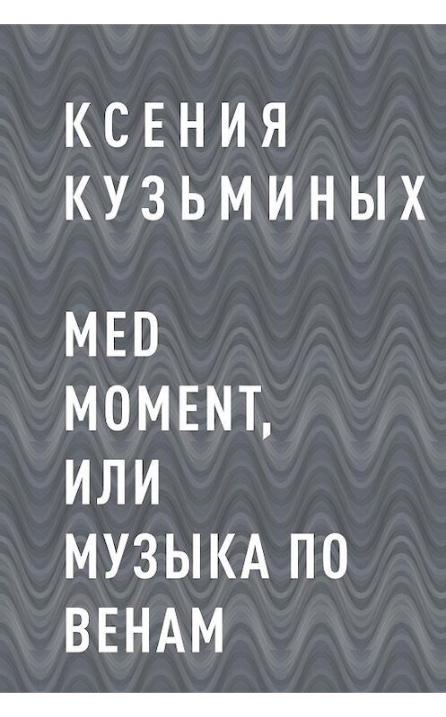 Обложка книги «Med moment, или Музыка по венам» автора Ксении Кузьминыха.
