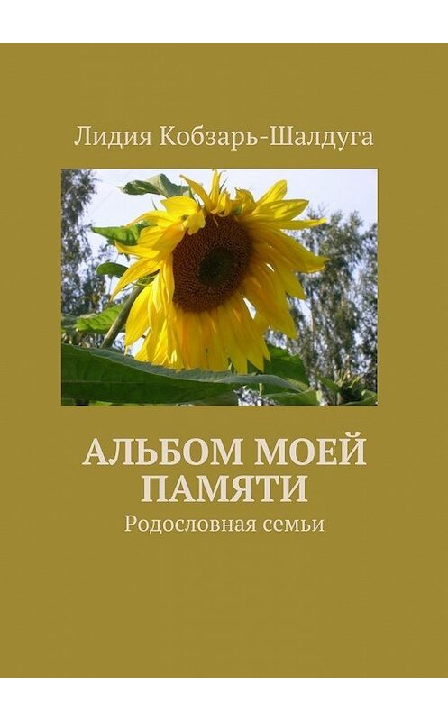 Обложка книги «Альбом моей памяти. Родословная семьи» автора Лидии Кобзарь-Шалдуги. ISBN 9785448331893.