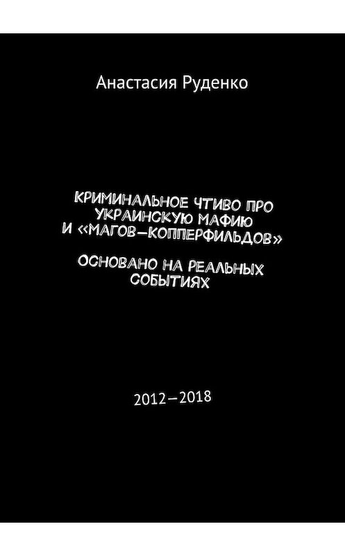 Обложка книги «Криминальное чтиво про украинскую мафию и «магов-Копперфильдов». Основано на реальных событиях. 2012—2018» автора Анастасии Руденко. ISBN 9785449090959.