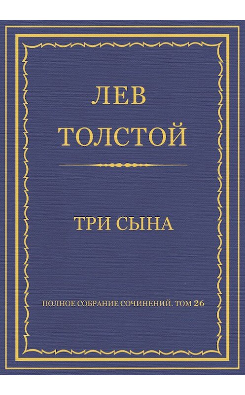 Обложка книги «Полное собрание сочинений. Том 26. Произведения 1885–1889 гг. Три сына» автора Лева Толстоя.