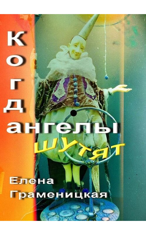 Обложка книги «Когда ангелы шутят… Ироническая фантасмагория» автора Елены Граменицкая. ISBN 9785449644374.