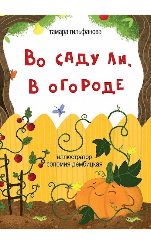 Обложка книги «Во саду ли, в огороде. Стихи для детей» автора Тамары Гильфановы. ISBN 9785449384706.