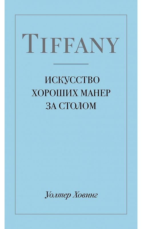 Обложка книги «Tiffany. Искусство хороших манер за столом» автора Уолтера Ховинга издание 2019 года. ISBN 9785040931552.