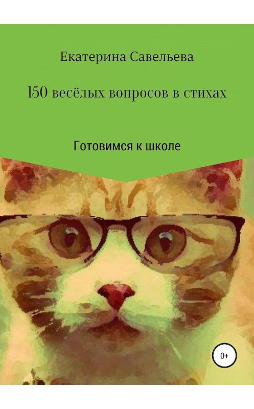 Обложка книги «150 весёлых вопросов в стихах. Готовимся к школе» автора Екатериной Савельевы издание 2019 года.