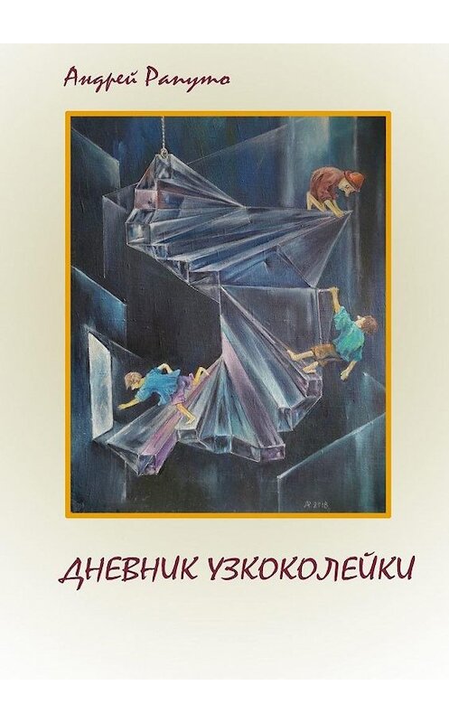 Обложка книги «ДНЕВНИК УЗКОКОЛЕЙКИ. Фантастическая повесть» автора Андрей Рапуто. ISBN 9785449898760.