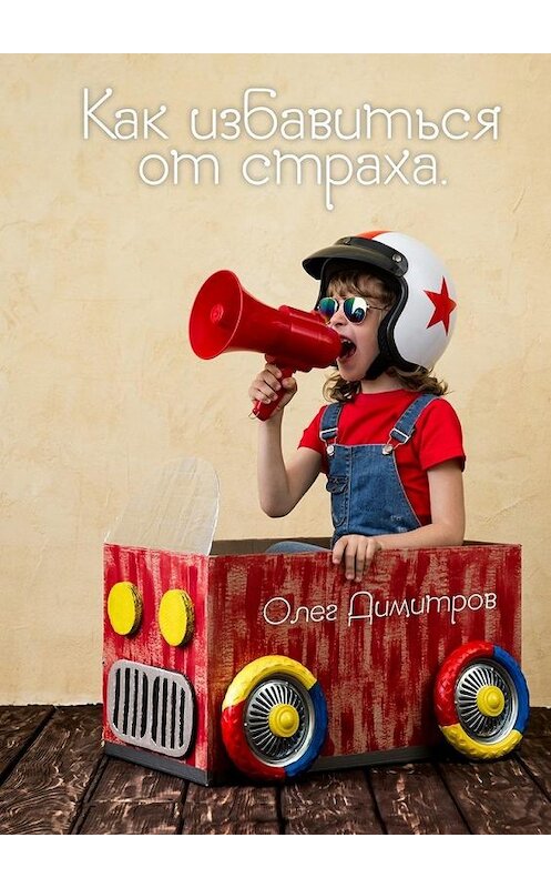 Обложка книги «Как избавиться от страха» автора Олега Димитрова. ISBN 9785448391101.