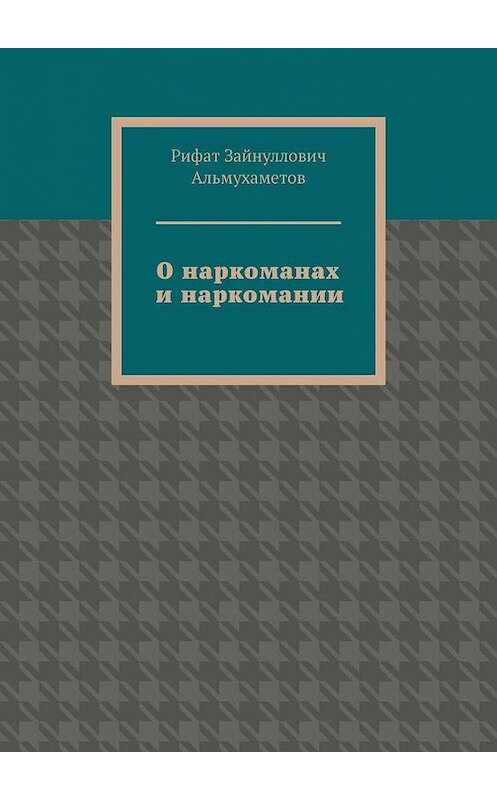 Обложка книги «О наркоманах и наркомании» автора Рифата Альмухаметова. ISBN 9785005164049.