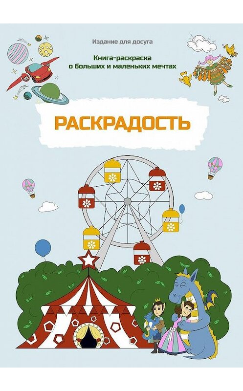 Обложка книги «Раскрадость. Книга-раскраска о больших и маленьких мечтах. Издание для досуга» автора Алены Борисовы. ISBN 9785005061133.