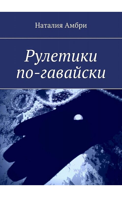 Обложка книги «Рулетики по-гавайски» автора Наталии Амбри. ISBN 9785005055477.
