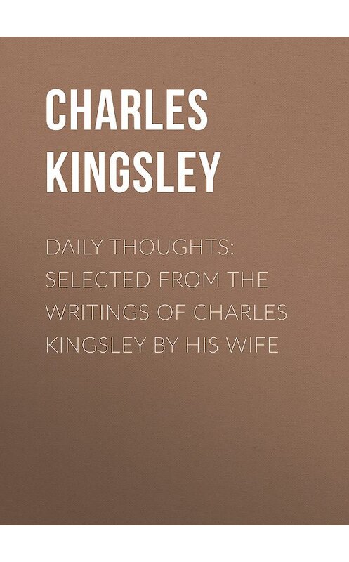 Обложка книги «Daily Thoughts: selected from the writings of Charles Kingsley by his wife» автора Charles Kingsley.