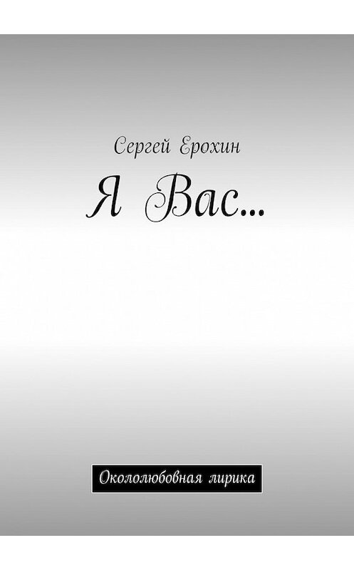 Обложка книги «Я Вас… Окололюбовная лирика» автора Сергея Ерохина. ISBN 9785448351617.
