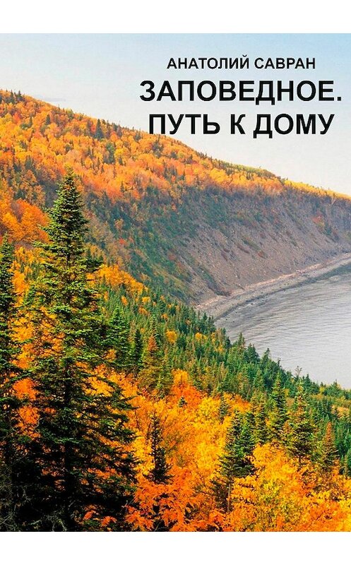 Обложка книги «Заповедное. Путь к дому» автора Анатолия Саврана издание 2018 года.