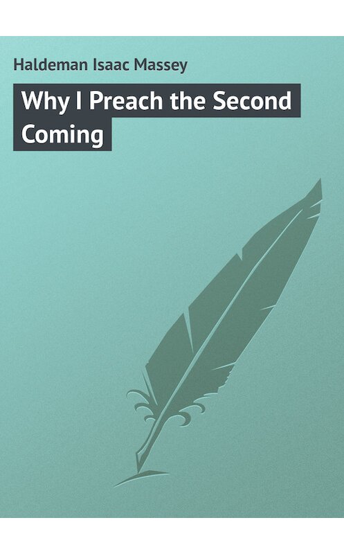 Обложка книги «Why I Preach the Second Coming» автора Isaac Haldeman.