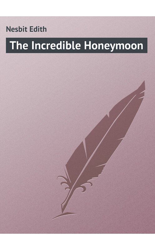 Обложка книги «The Incredible Honeymoon» автора Эдита Несбита.