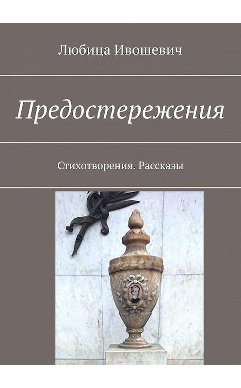 Обложка книги «Предостережения. Стихотворения. Рассказы» автора Любицы Ивошевича. ISBN 9785005172662.