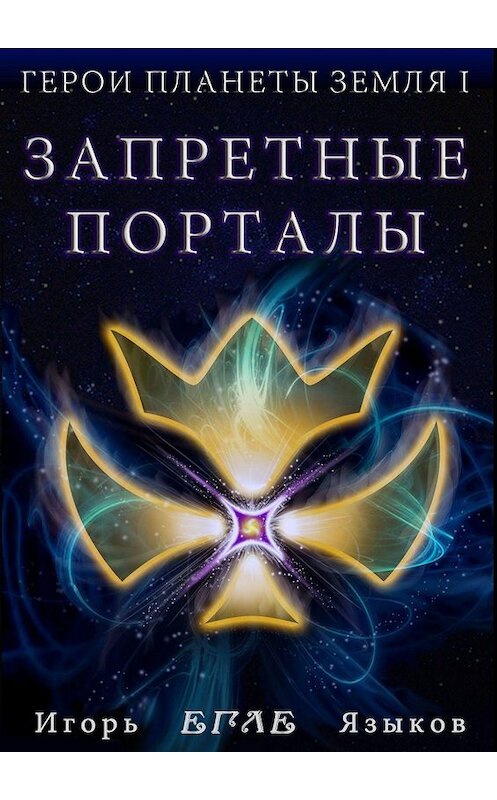 Обложка книги «Герои планеты Земля I: Запретные порталы» автора Игоря Языкова. ISBN 9785447424268.