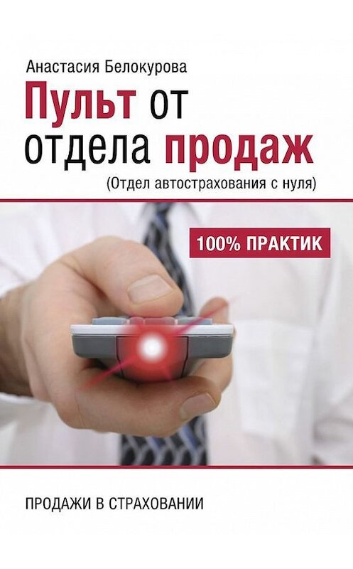 Обложка книги «Пульт от отдела продаж. Отдел автострахования с нуля» автора Анастасии Белокуровы. ISBN 9785449003157.