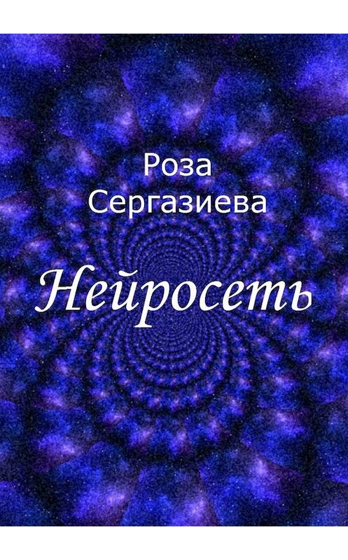 Обложка книги «Нейросеть» автора Розы Сергазиевы. ISBN 9785449847072.